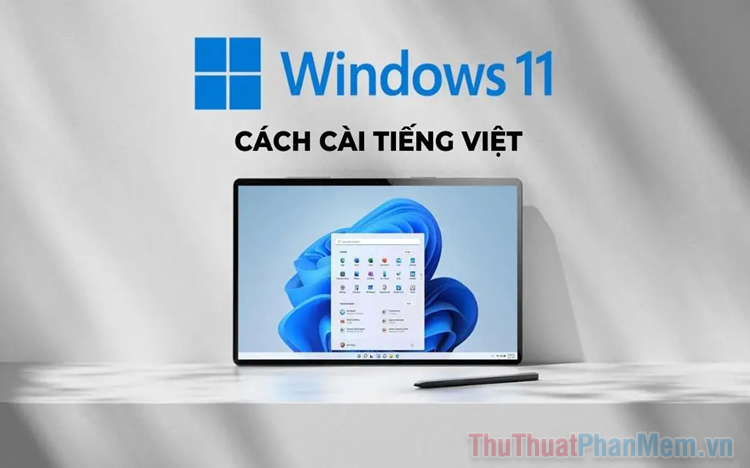 Cách cài tiếng Việt cho Windows 11 đơn giản, nhanh chóng