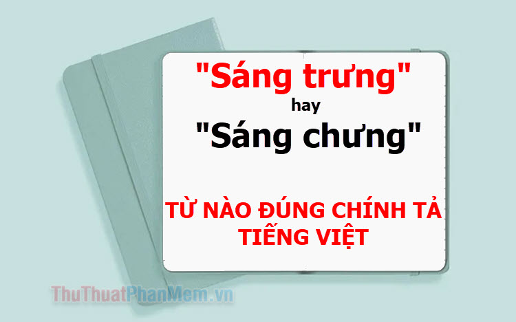 “Sáng trưng” hay “sáng chưng”? Từ nào đúng chính tả tiếng Việt