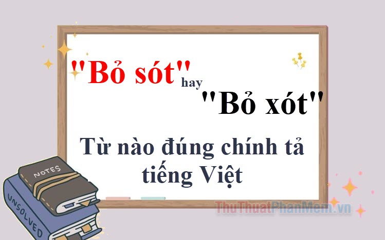 Bỏ sót hay Bỏ xót? Từ nào đúng chính tả tiếng Việt?