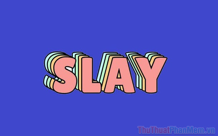 Slay là gì? Slay girl, slay boy, sống slay là gì? - Giải nghĩa Slay của GenZ