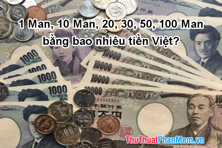 1 Man, 10 Man, 20, 30, 50, 100 Man bằng bao nhiêu tiền Việt
