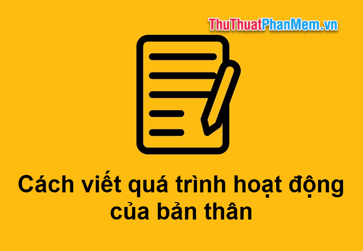 Cách viết quá trình hoạt động của bản thân chuẩn, chính xác, gây ấn tượng tốt