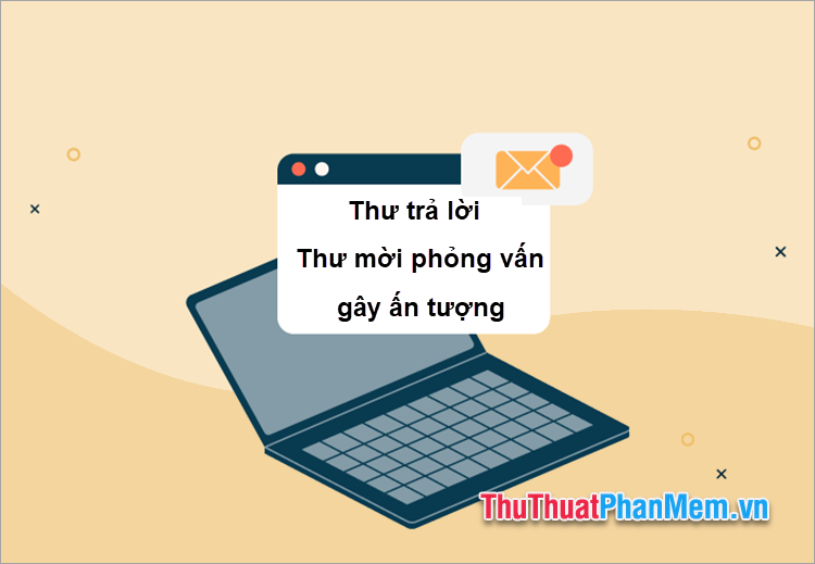 Mẫu trả lời thư mời phỏng vấn chuyên nghiệp, gây ấn tượng tốt