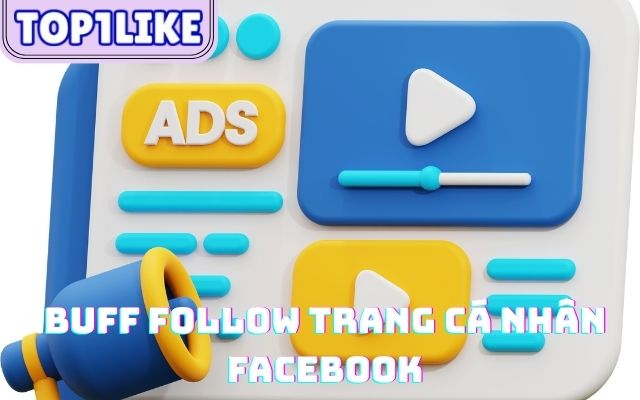 Buff Follow Facebook Là Gì? Xây Dựng Thương Hiệu Uy Tín Tại TOP1LIKE